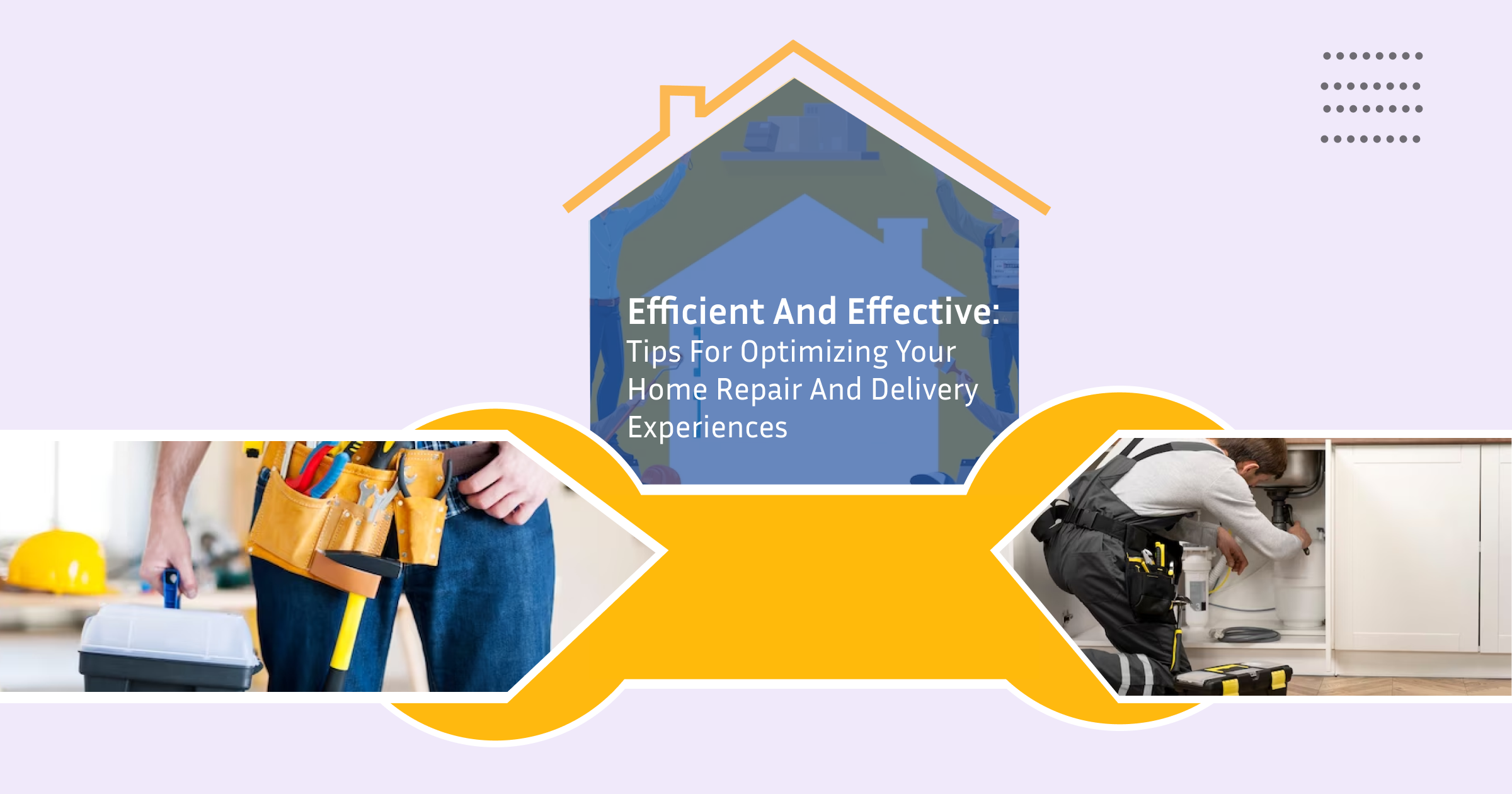 Efficient And Effective: Tips For Optimizing Your Home Repair And Delivery Experiences