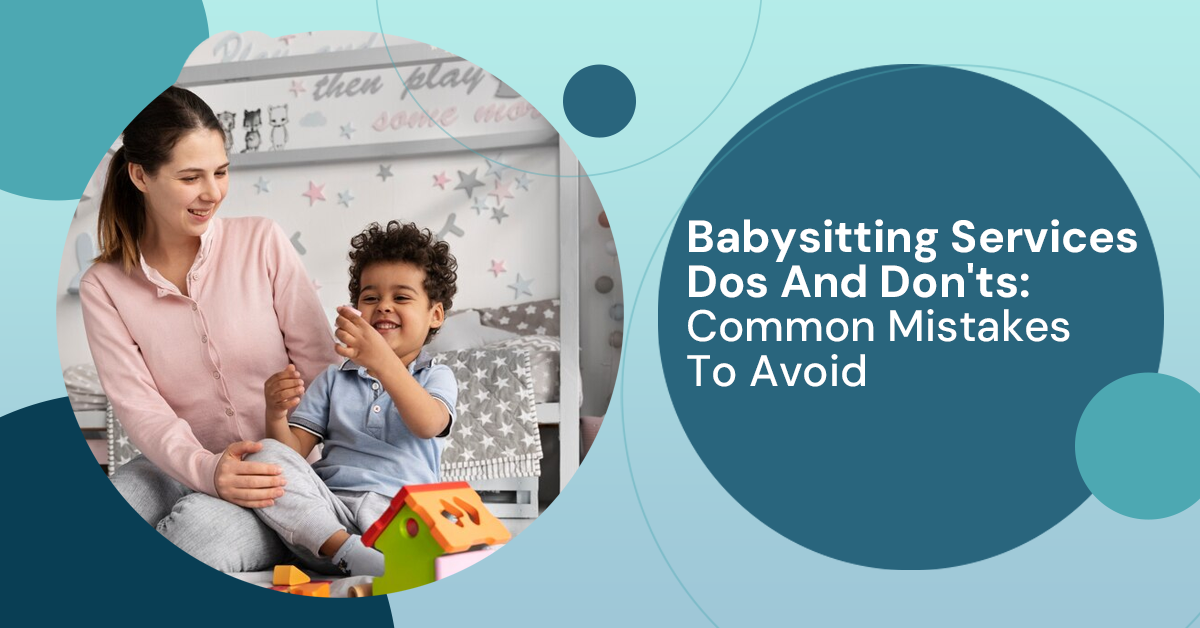 Babysitting Services Dos And Don'ts: Common Mistakes To Avoid