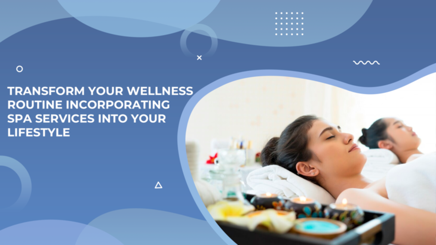 Transform Your Wellness Routine Incorporating Spa Services into Your Lifestyle